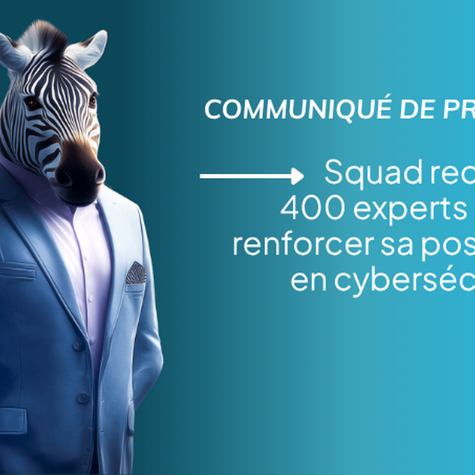 Communiqué de presse : Squad recrute 400 experts pour renforcer sa position en cybersécurité cover